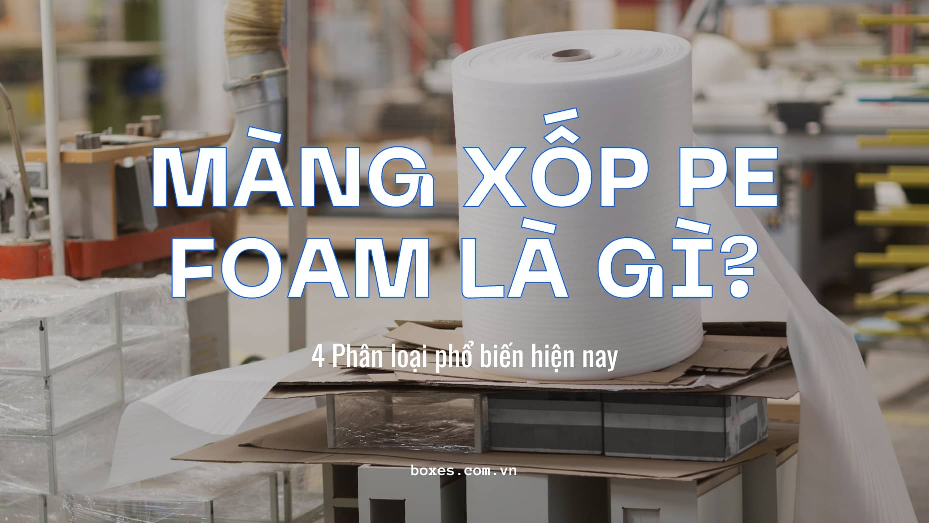 Màng xốp PE là gì? 4 Phân loại phổ biến hiện nay