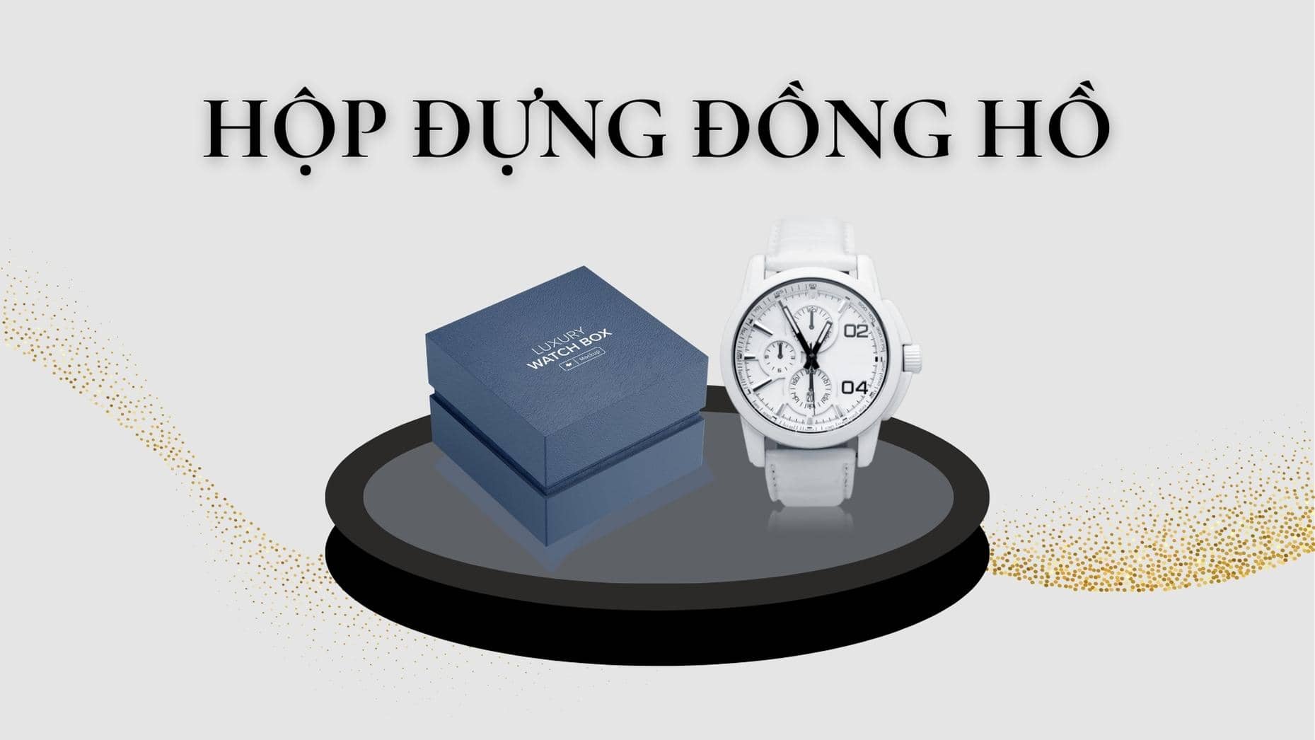 Hộp đựng đồng hồ: Tạo điểm nhấn và tăng giá trị cho sản phẩm của bạn