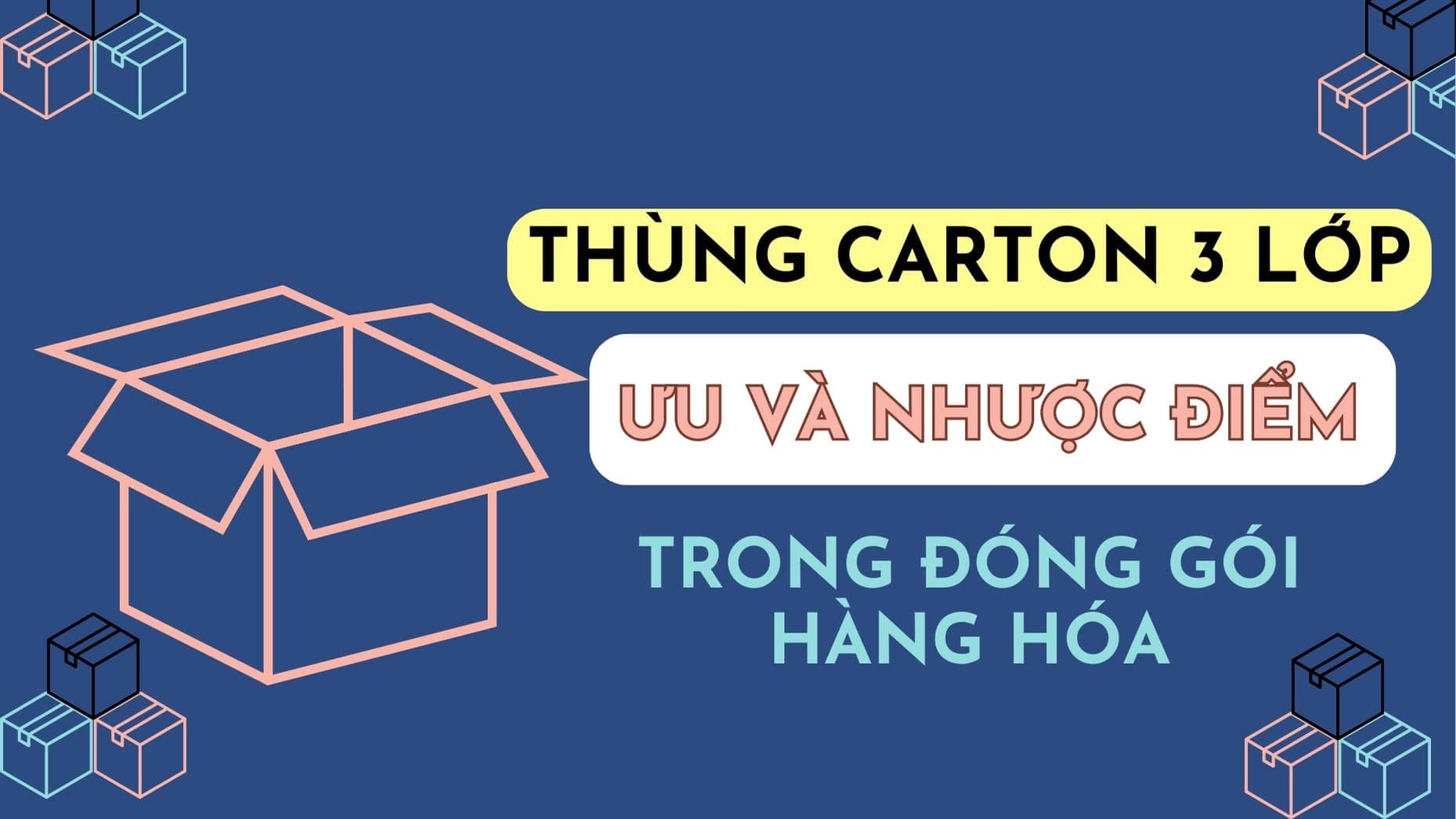 Tìm hiểu về ưu và nhược điểm của thùng carton 3 lớp trong đóng gói hàng hóa
