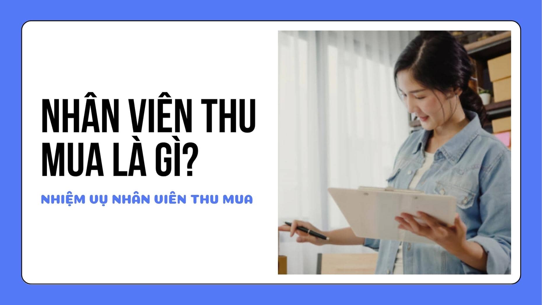Nhân viên thu mua là gì? Tìm hiểu về nhiệm vụ của nhân viên thu mua