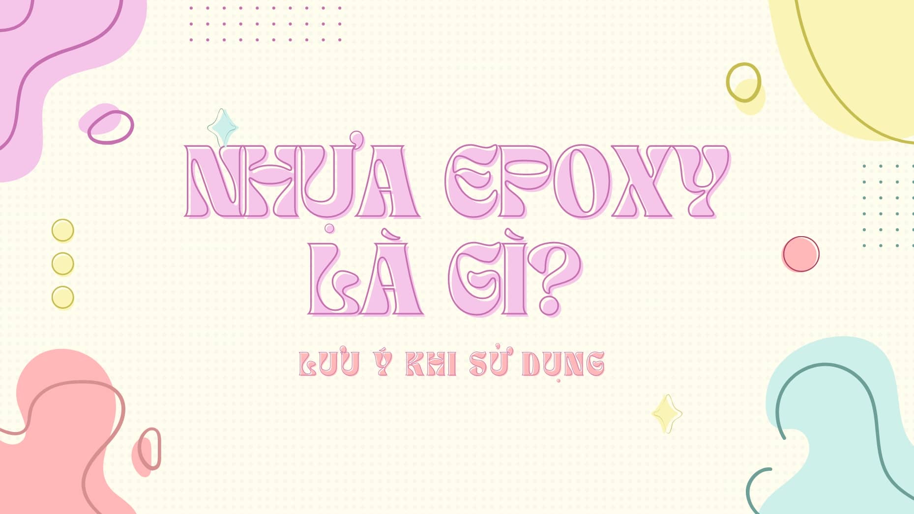 Nhựa epoxy là gì? Lưu ý khi sử dụng nhựa epoxy