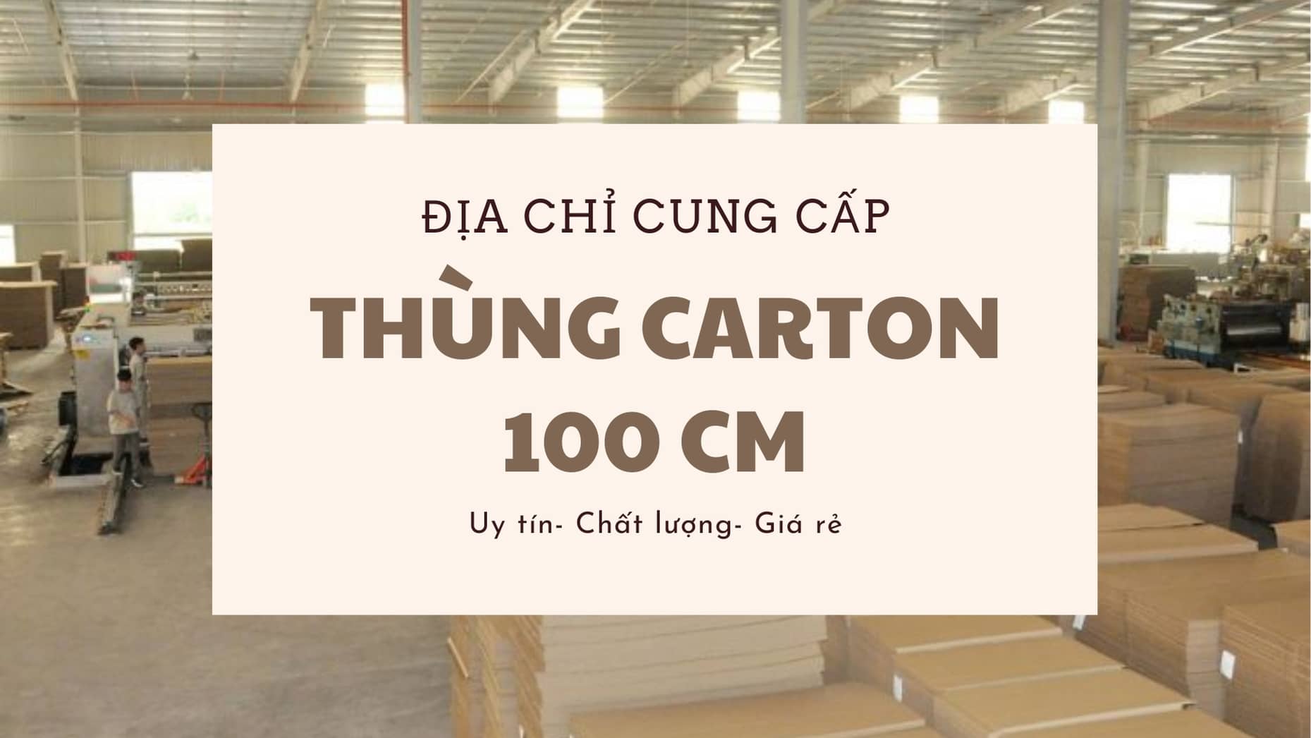 Nơi bán thùng carton 100cm chất lượng, giá rẻ tại địa bàn TP.HCM